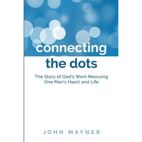 Connecting the Dots: The Story of God's Work Rescuing One Man's Heart and Life (Paperback)