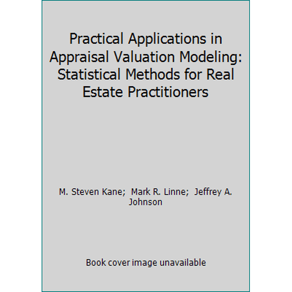 Pre-Owned Practical Applications in Appraisal Valuation Modeling: Statistical Methods for Real Estate Practitioners (Paperback) 0922154791 9780922154791