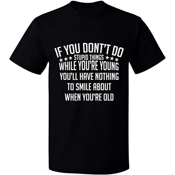 Unisex T-Shirt, If You Don't Do Stupid Things, Slim Fit, Short Sleeve Sweater - Black Small
