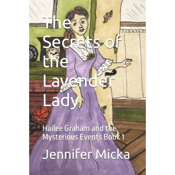 The Secrets of the Lavender Lady: Hailee Graham and the Mysterious Events Book 1 (Paperback) by Jennifer Micka