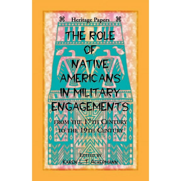 Heritage Papers: The Role of Native Americans in Military Engagements From the 17th Century to the 19th Century (Paperback)