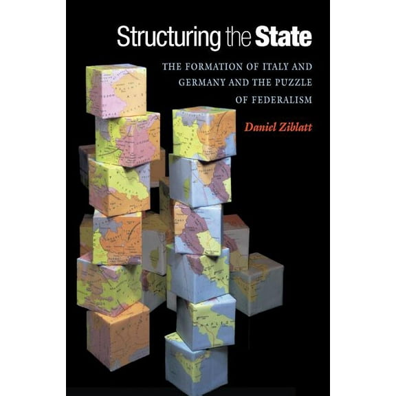 Structuring the State: The Formation of Italy and Germany and the Puzzle of Federalism, (Paperback)