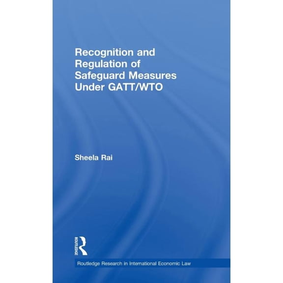 Routledge Research in International Econ Recognition and Regulation of Safeguard Measures Under Gatt/Wto, (Hardcover)