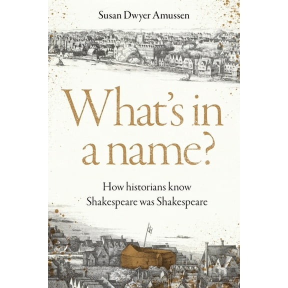 What's in a Name?: How Historians Know Shakespeare Was Shakespeare, (Hardcover)