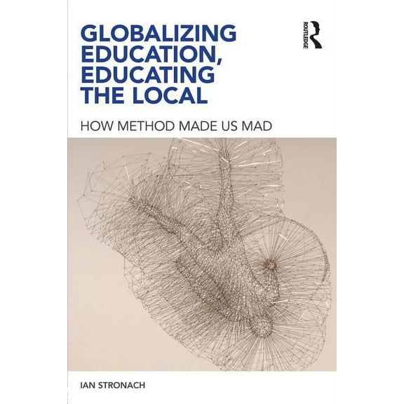 Globalizing Education, Educating the Local: How Method Made us Mad, (Paperback)