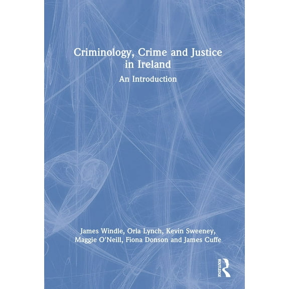 Criminology, Crime and Justice in Ireland: An Introduction, (Hardcover)