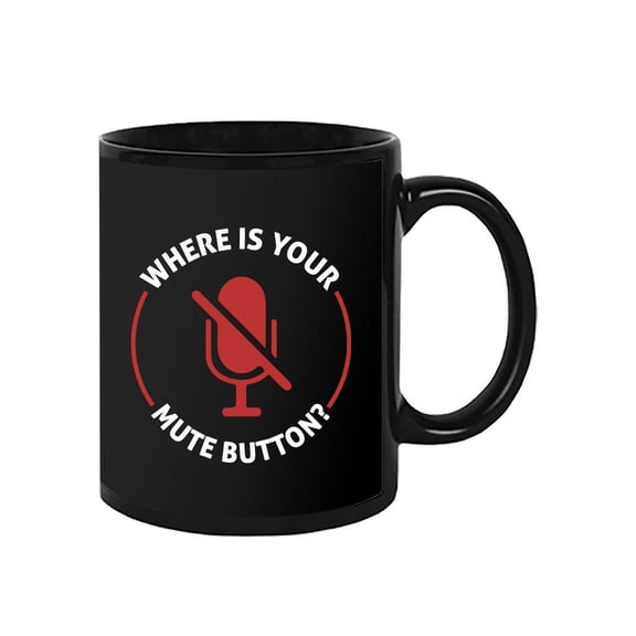 Where Is Your Mute Button Mug - Smartprints Designs,
