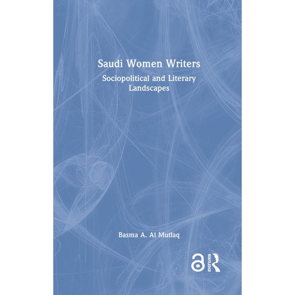 Saudi Women Writers: Sociopolitical and Literary Landscapes, (Hardcover)