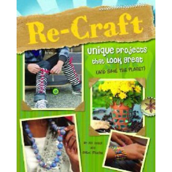 Re-Craft: Unique Projects That Look Great (and Save the Planet)