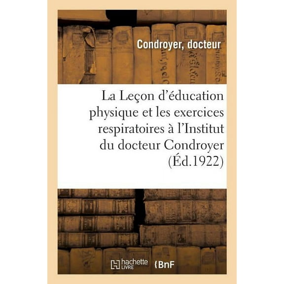La Leçon d'Éducation Physique Et Les Exercices Respiratoires À l'Institut Du Docteur Condroyer : Ancien Médecin-Instructeur À l'École Nationale de Joinville-Le-Pont (Paperback)
