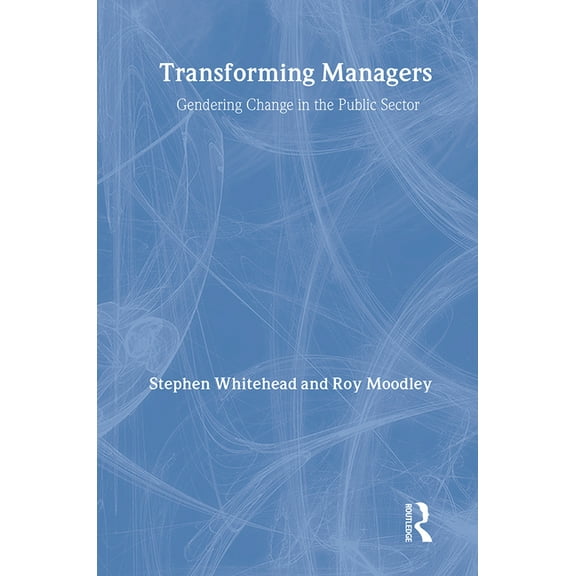 Gender, Change and Society Transforming Managers: Engendering Change in the Public Sector, (Paperback)