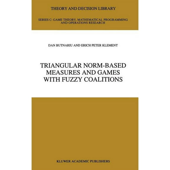 Theory and Decision Library C Triangular Norm-Based Measures and Games with Fuzzy Coalitions, Book 10, (Hardcover)