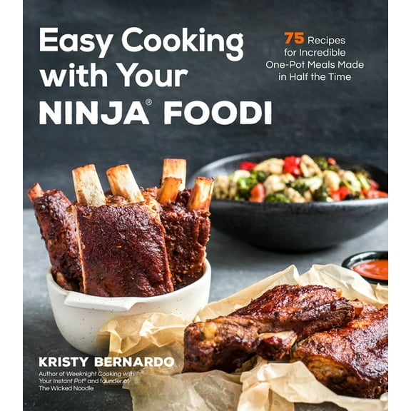 Easy Cooking With Your Ninja Foodi : 75 Recipes for Incredible One-Pot Meals in Half the Time