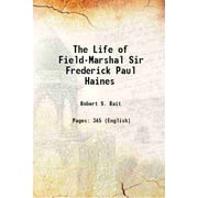The Life of Field-Marshal Sir Frederick Paul Haines 1911 [Hardcover]