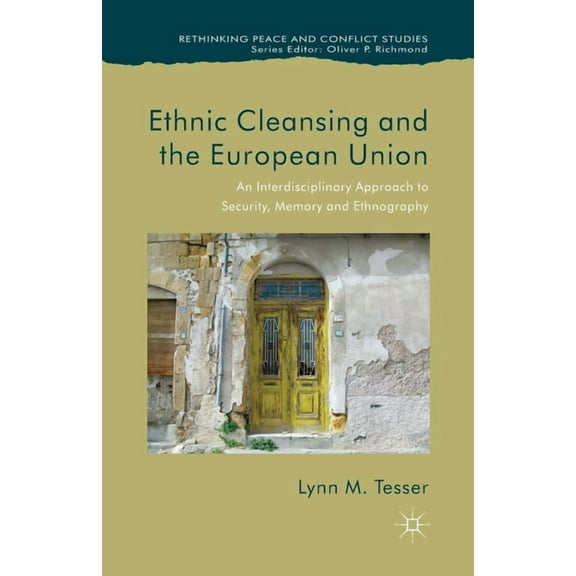 Rethinking Peace and Conflict Studies Ethnic Cleansing and the European Union: An Interdisciplinary Approach to Security, Memory and Ethnography, (Paperback)