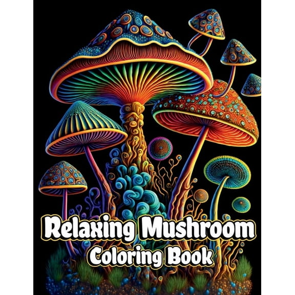 Relaxing Mushroom Coloring Book: Anxiety Relief and Stress Relieving Adult Coloring Pages with Mycology, Fungi and Shroo, (Paperback)
