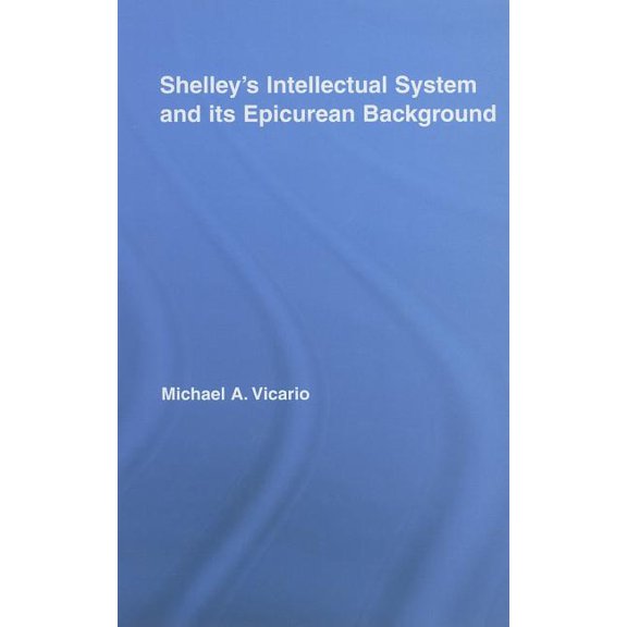 Studies in Major Literary Authors Shelley's Intellectual System and its Epicurean Background, (Hardcover)