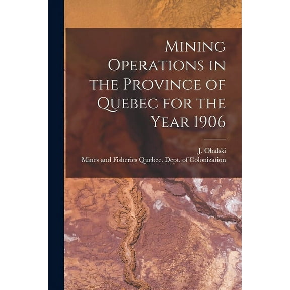 Mining Operations in the Province of Quebec for the Year 1906 [microform] (Paperback)