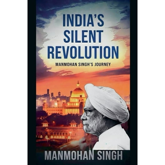 India's Silent Revolution: Manmohan Singh's journey, (Paperback)