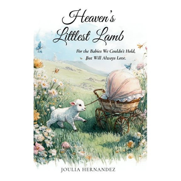 Hope Through Hard Things Heaven's Littlest Lamb: For the Babies We Couldn't Hold, But Will Always Love, Book 1, (Hardcover)