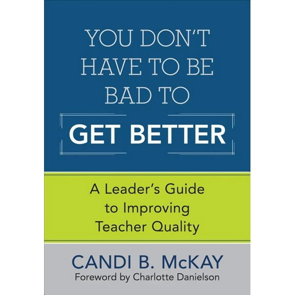 You Don′t Have to Be Bad to Get Better: A Leader′s Guide to Improving Teacher Quality, (Paperback)