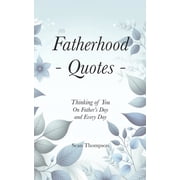 Quote Collections for Gifts/Reference Fatherhood Quotes: Thinking of you on Father's Day And Every Day, (Paperback)