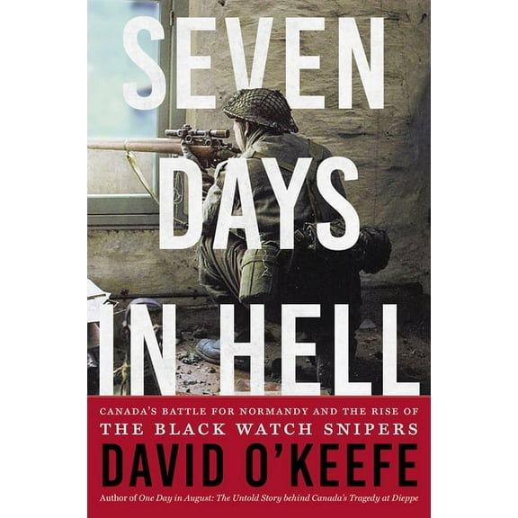 Seven Days in Hell: Canada's Battle for Normandy and the Rise of the Black Watch Snipers (Paperback)