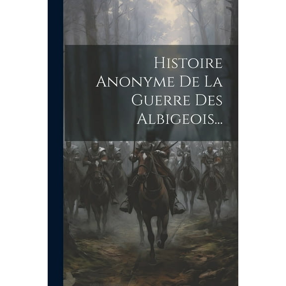 Histoire Anonyme De La Guerre Des Albigeois... (Paperback)