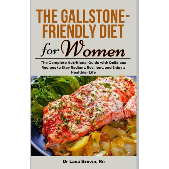 The Gallstone-Friendly Diet for Women: The Complete Nutritional Guide with Delicious Recipes to Stay Radiant, Resilient,, (Paperback)