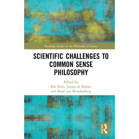 Routledge Studies in the Philosophy of S Scientific Challenges to Common Sense Philosophy, (Hardcover)