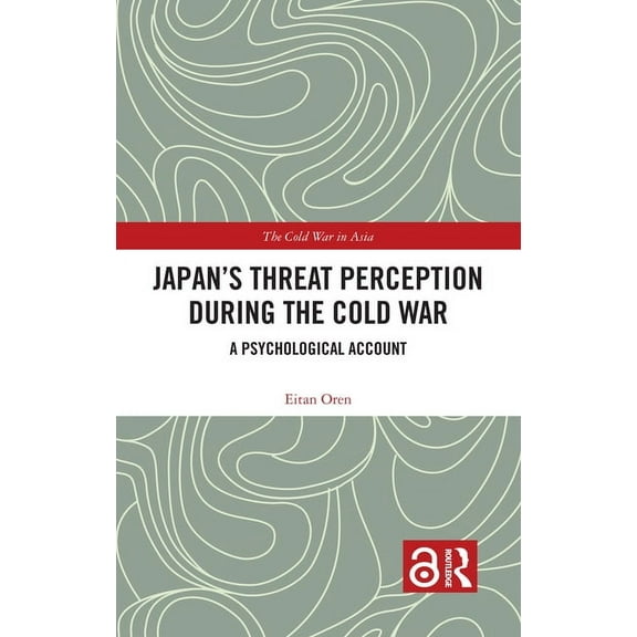 Cold War in Asia Japan's Threat Perception during the Cold War: A Psychological Account, (Paperback)