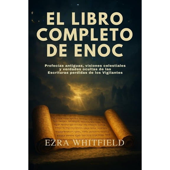 El Libro Completo de Enoc: ProfecÃ­as antiguas, visiones celestiales y verdades ocultas de las Escrituras perdidas de los, (Paperback)