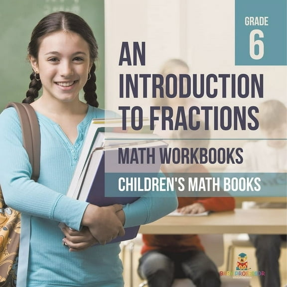 An Introduction to Fractions - Math Workbooks Grade 6 Children's Fraction Books, (Paperback)