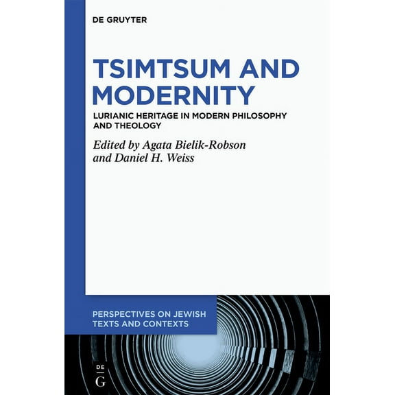 Perspectives on Jewish Texts and Context Tsimtsum and Modernity: Lurianic Heritage in Modern Philosophy and Theology, Book 16, (Hardcover)