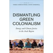 Dismantling Green Colonialism : Energy and Climate Justice in the Arab Region (Paperback)