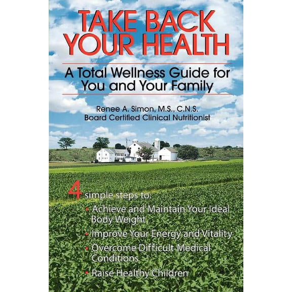 Take Back Your Health : A Total Wellness Guide for You And Your Family