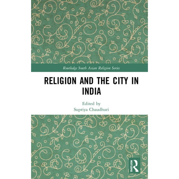 Routledge South Asian Religion Religion and the City in India, (Hardcover)