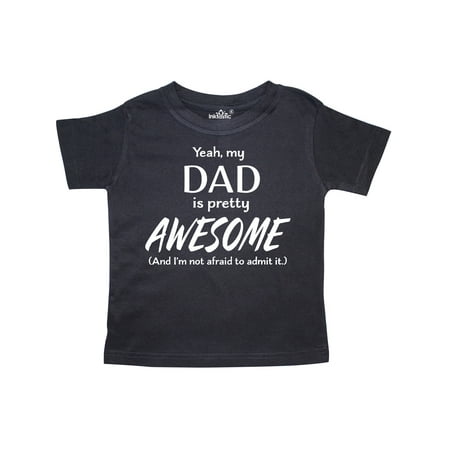 

Inktastic Yeah My Dad is Pretty Awesome and I m Not Afraid to Admit It Gift Toddler Boy or Toddler Girl T-Shirt
