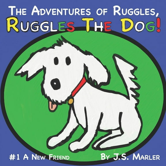 The Adventures of Ruggles, Ruggles the Dog: #1 A New Friend (Paperback) by J S Marler