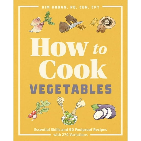 How to Cook How to Cook Vegetables: Essential Skills and 90 Foolproof Recipes (with 270 Variations), (Paperback)
