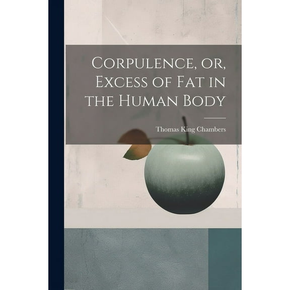 Corpulence, or, Excess of Fat in the Human Body (Paperback)
