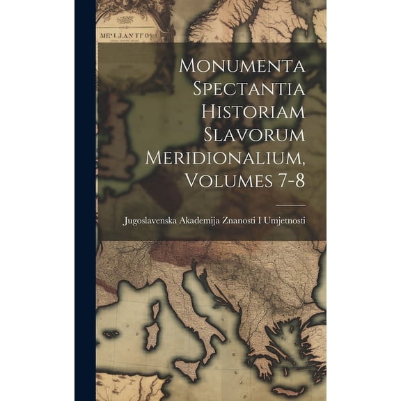 Monumenta Spectantia Historiam Slavorum Meridionalium, Volumes 7-8 (Hardcover)
