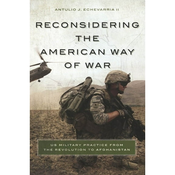 Reconsidering the American Way of War: US Military Practice from the Revolution to Afghanistan, (Paperback)