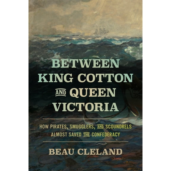 Uncivil Wars Between King Cotton and Queen Victoria: How Pirates, Smugglers, and Scoundrels Almost Saved the Confederacy, (Paperback)
