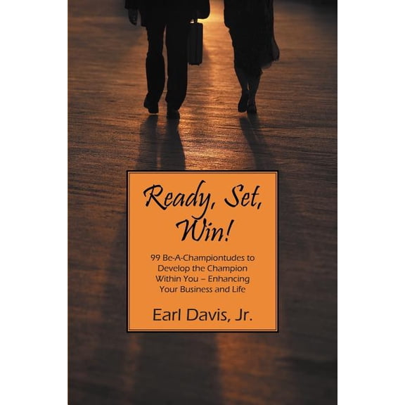 Ready, Set, Win! 99 Be-A-Championtudes to Develop the Champion Within You - Enhancing Your Business and Life, (Paperback)