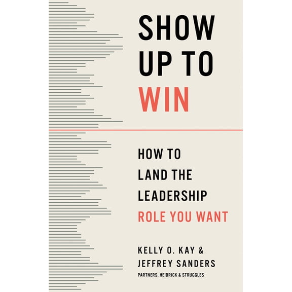 Show Up to Win: How to Land the Leadership Role You Want, (Hardcover)