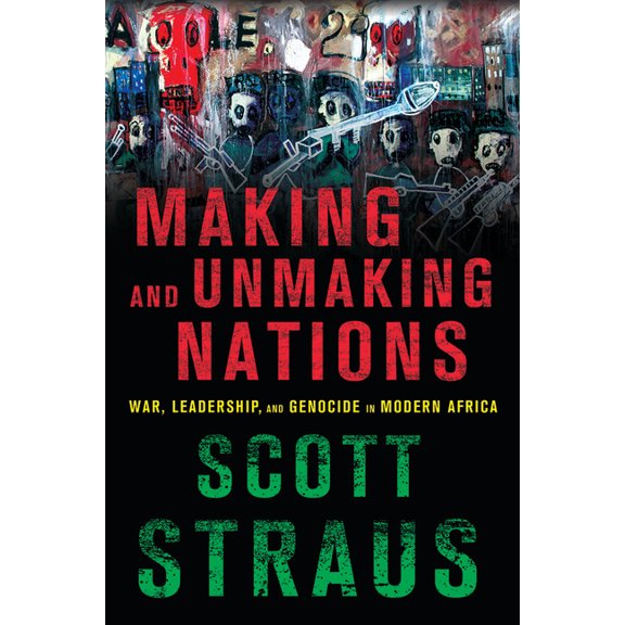 Making and Unmaking Nations: War, Leadership, and Genocide in Modern Africa, (Paperback)