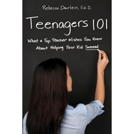 Teenagers 101 : What a Top Teacher Wishes You Knew about Helping Your Kid (Best Wishes For Teachers From Students)