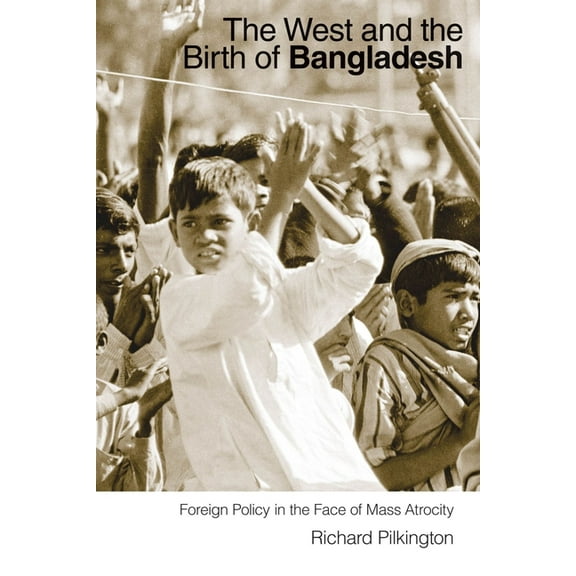 The West and the Birth of Bangladesh : Foreign Policy in the Face of Mass Atrocity (Paperback)
