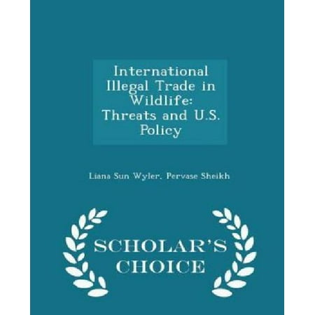 International Illegal Trade in Wildlife : Threats and U.S. Policy - Scholar's Choice